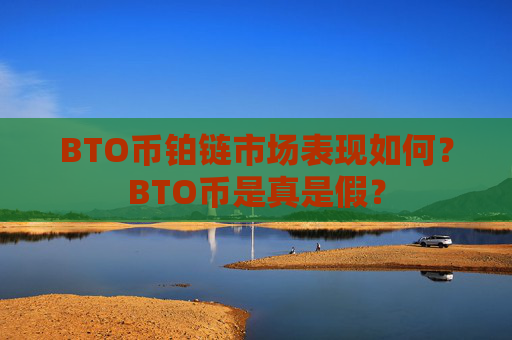 BTO币铂链市场表现如何？BTO币是真是假？