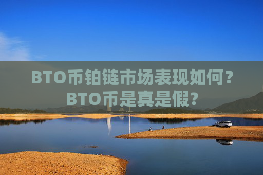 BTO币铂链市场表现如何？BTO币是真是假？