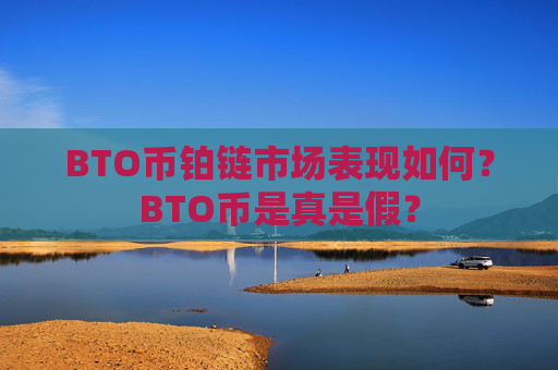 BTO币铂链市场表现如何?BTO币是真是假?