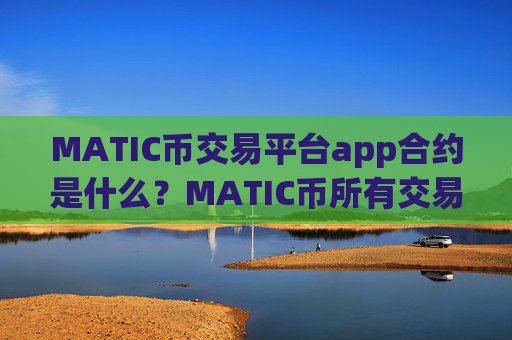 MATIC币交易平台app合约是什么？MATIC币所有交易软件下载有哪些
