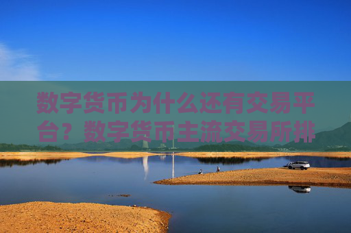 数字货币为什么还有交易平台?数字货币主流交易所排名