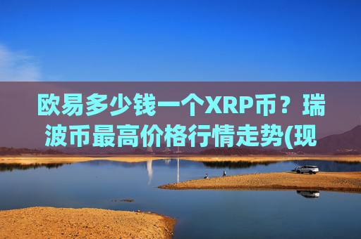 欧易多少钱一个XRP币？瑞波币最高价格行情走势(现价16.4292元)