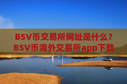 BSV币交易所网址是什么？BSV币海外交易所app下载