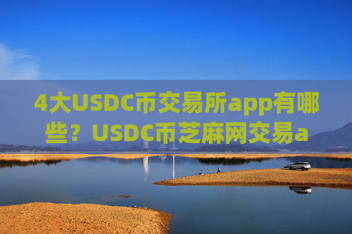 4大USDC币交易所app有哪些？USDC币芝麻网交易app下载官网