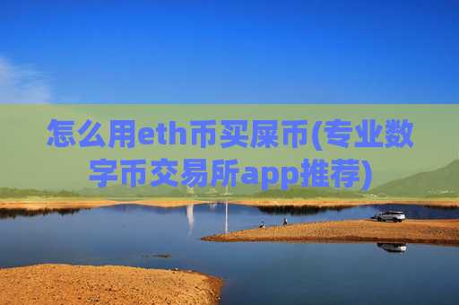 怎么用eth币买屎币(专业数字币交易所app推荐)