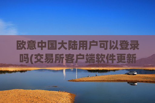 欧意中国大陆用户可以登录吗(交易所客户端软件更新提醒)