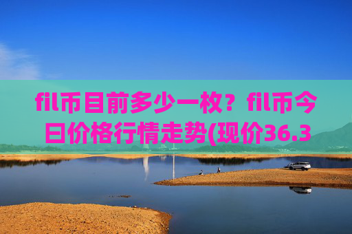 fil币目前多少一枚？fil币今曰价格行情走势(现价36.3042元)