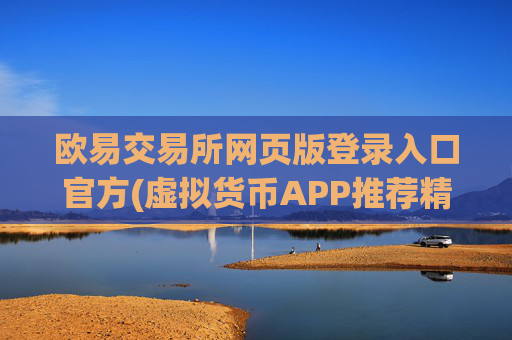 欧易交易所网页版登录入口官方(虚拟货币APP推荐精选)