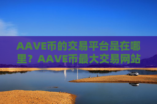 AAVE币的交易平台是在哪里？AAVE币最大交易网站排行榜
