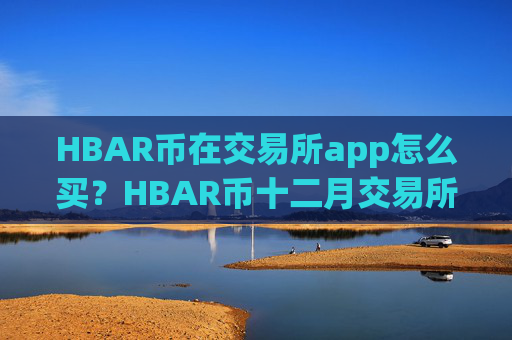 HBAR币在交易所app怎么买？HBAR币十二月交易所app下载