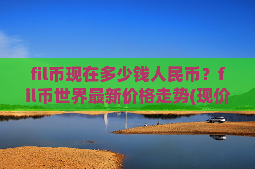 fil币现在多少钱人民币？fil币世界最新价格走势(现价57.0894元)