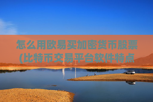 怎么用欧易买加密货币股票(比特币交易平台软件特点)