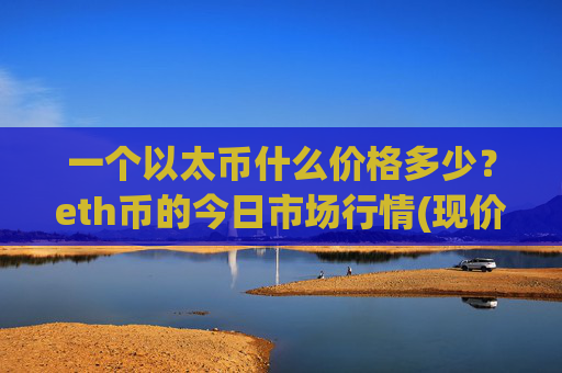 一个以太币什么价格多少？eth币的今日市场行情(现价24476.29元)