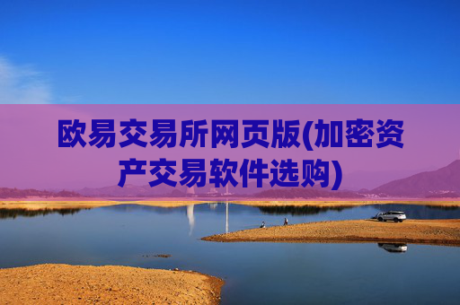 欧易交易所网页版(加密资产交易软件选购)