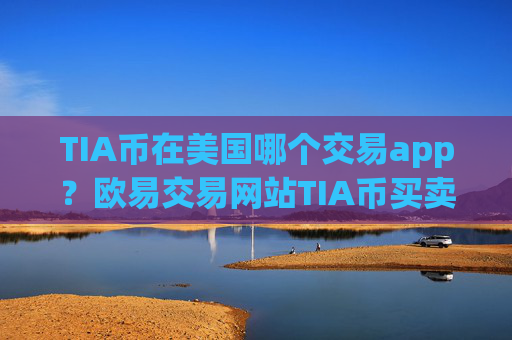 TIA币在美国哪个交易app？欧易交易网站TIA币买卖