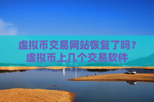 虚拟币交易网站恢复了吗？虚拟币上几个交易软件