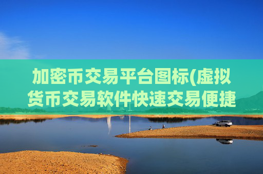 加密币交易平台图标(虚拟货币交易软件快速交易便捷)