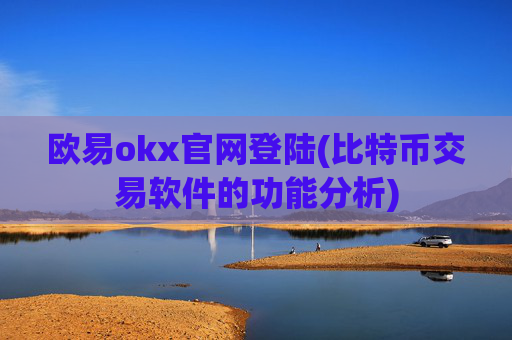 欧易okx官网登陆(比特币交易软件的功能分析)