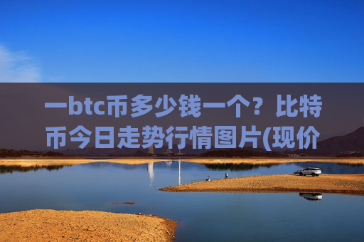 一btc币多少钱一个？比特币今日走势行情图片(现价689344.47元)
