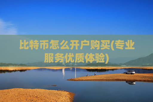 比特币怎么开户购买(专业服务优质体验)