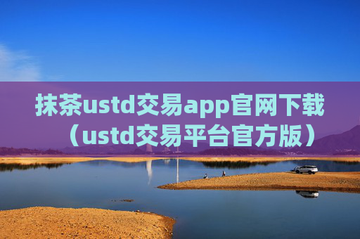 抹茶ustd交易app官网下载（ustd交易平台官方版）