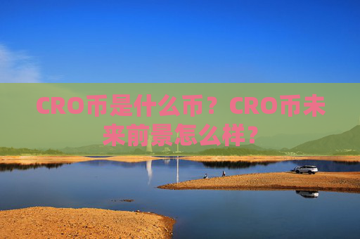 CRO币是什么币？CRO币未来前景怎么样？