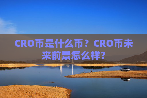 CRO币是什么币？CRO币未来前景怎么样？