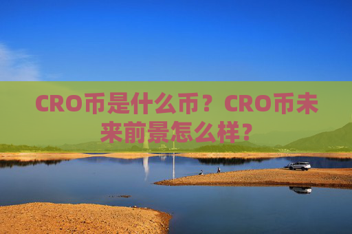 CRO币是什么币？CRO币未来前景怎么样？