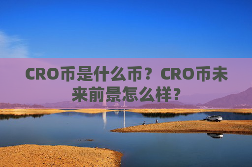 CRO币是什么币？CRO币未来前景怎么样？