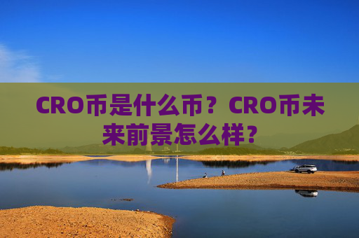 CRO币是什么币?CRO币未来前景怎么样?