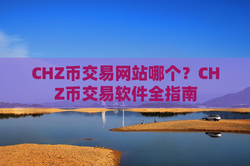 CHZ币交易网站哪个？CHZ币交易软件全指南