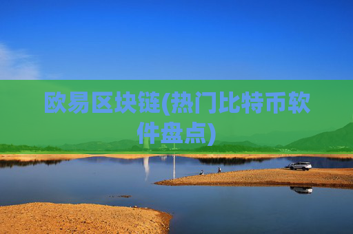 欧易区块链(热门比特币软件盘点)