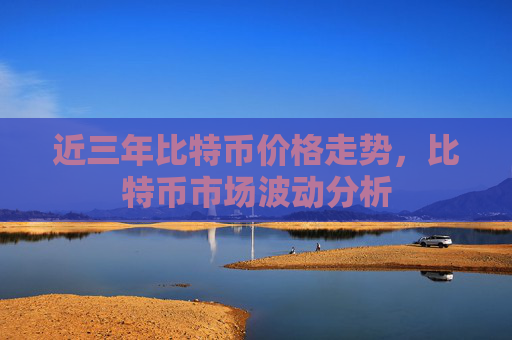 近三年比特币价格走势，比特币市场波动分析