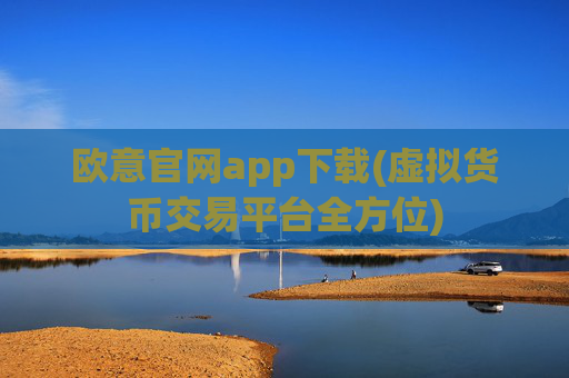 欧意官网app下载(虚拟货币交易平台全方位)