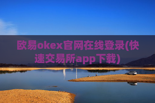 欧易okex官网在线登录(快速交易所app下载)