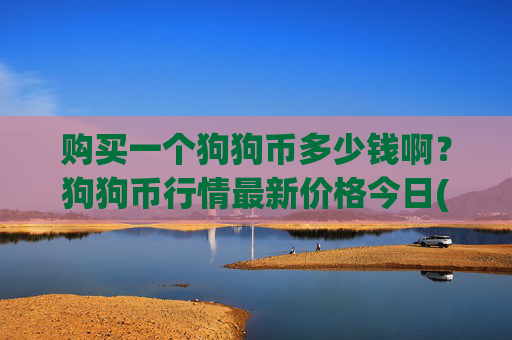 购买一个狗狗币多少钱啊？狗狗币行情最新价格今日(现价2.9447元)