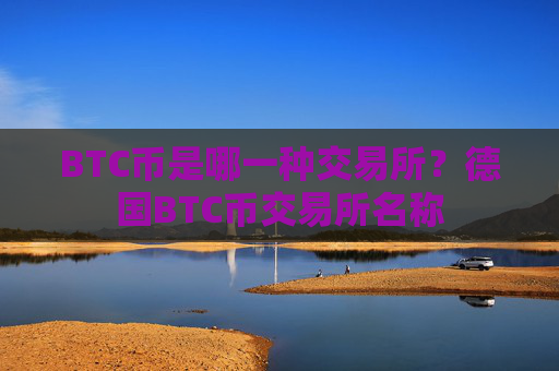 BTC币是哪一种交易所？德国BTC币交易所名称