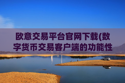 欧意交易平台官网下载(数字货币交易客户端的功能性)