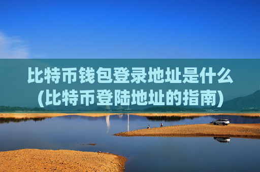 比特币钱包登录地址是什么(比特币登陆地址的指南)