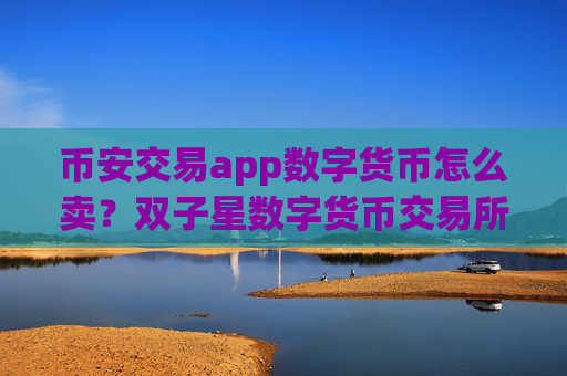 币安交易app数字货币怎么卖？双子星数字货币交易所