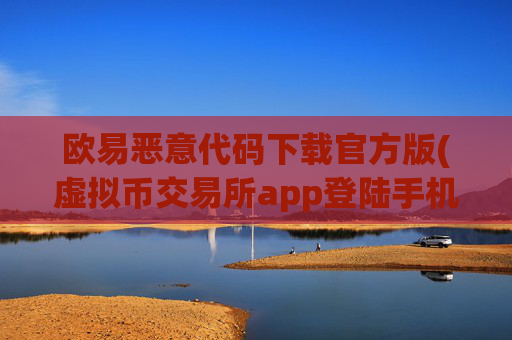 欧易恶意代码下载官方版(虚拟币交易所app登陆手机端)