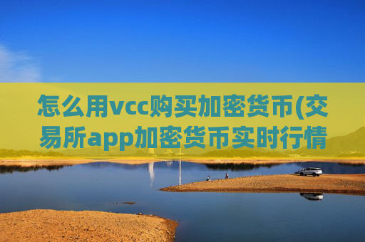 怎么用vcc购买加密货币(交易所app加密货币实时行情)