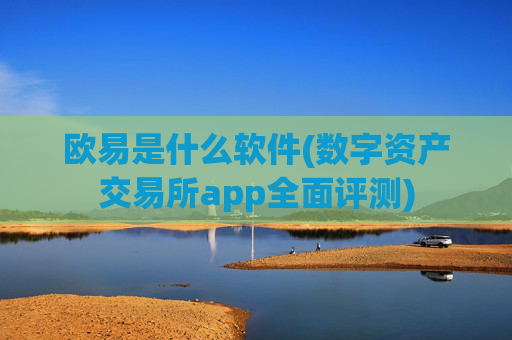 欧易是什么软件(数字资产交易所app全面评测)