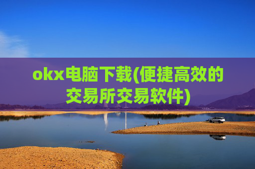 okx电脑下载(便捷高效的交易所交易软件)