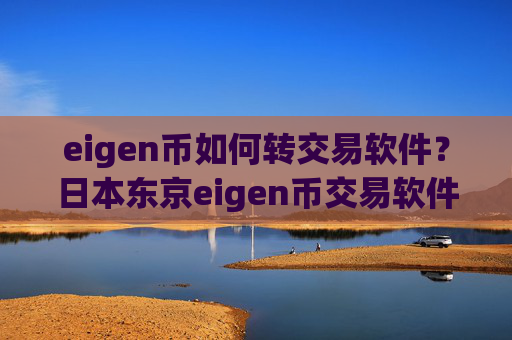 eigen币如何转交易软件？日本东京eigen币交易软件