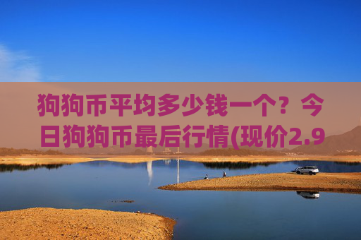 狗狗币平均多少钱一个？今日狗狗币最后行情(现价2.9438元)