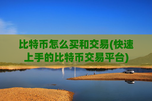 比特币怎么买和交易(快速上手的比特币交易平台)