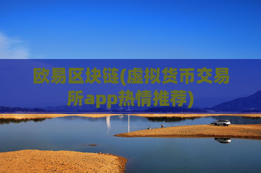 欧易区块链(虚拟货币交易所app热情推荐)