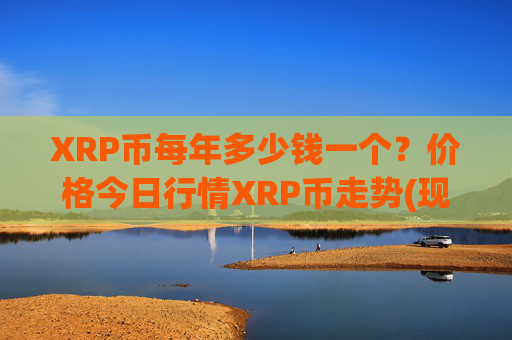 XRP币每年多少钱一个？价格今日行情XRP币走势(现价16.4912元)