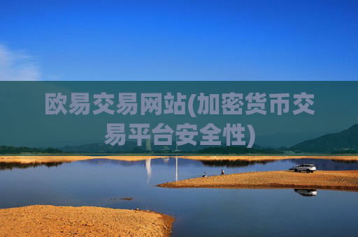 欧易交易网站(加密货币交易平台安全性)